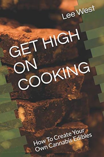 Get High on Cooking: How To Create Your Own Cannabis Edibles