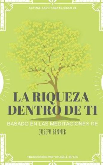 La riqueza dentro de ti: Basado en las meditaciones de Joseph Benner