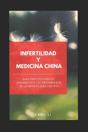 Infertilidad Y Medicina China: Guía práctica para el diagnóstico y el tratamiento de la infertilidad con MTC