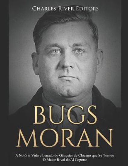 Bugs Moran: A Notória Vida e Legado do Gângster de Chicago que Se Tornou O Maior Rival de Al Capone