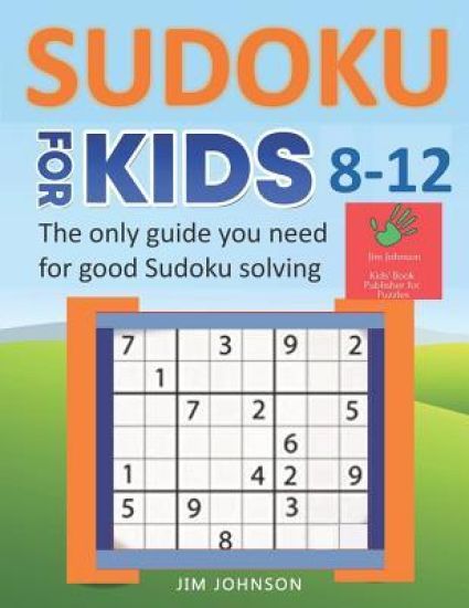 SUDOKU FOR KIDS 8-12 - The only guide you need for good Sudoku solving