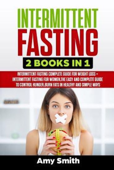 Intermittent Fasting: 2 Books in 1: Intermittent Fasting for Weight Loss + Intermittent Fasting for Women, the Easy and Complete Guide to Co