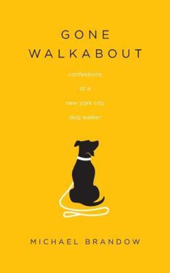 Gone Walkabout: Confessions of a New York City Dog Walker