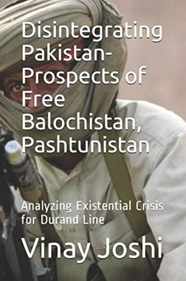Disintegrating Pakistan- Prospects of Free Balochistan, Pashtunistan: Analyzing Existential Crisis for Durand Line