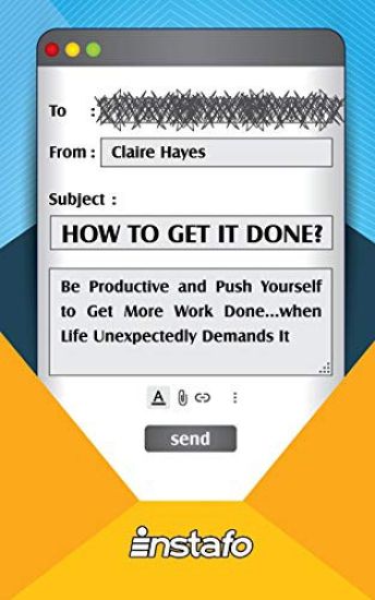 How to Get It Done?: Be Productive and Push Yourself to Get More Work Done...when Life Unexpectedly Demands It