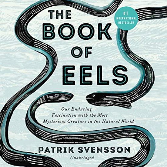 The Book of Eels Lib/E: Our Enduring Fascination with the Most Mysterious Creature in the Natural World