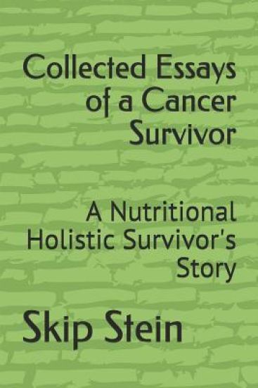Collected Essays of a Cancer Survivor: A Nutritional Holistic Survivor's Story