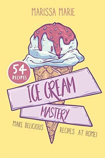 Ice Cream Mastery: Make Delicious Ice Cream Recipes at Home!