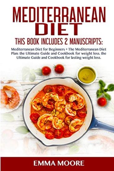 Mediterranean Diet: This Book Includes: Mediterranean Diet for Beginners + Mediterranean Diet Plan, The Ultimate Guide and Cookbook for La