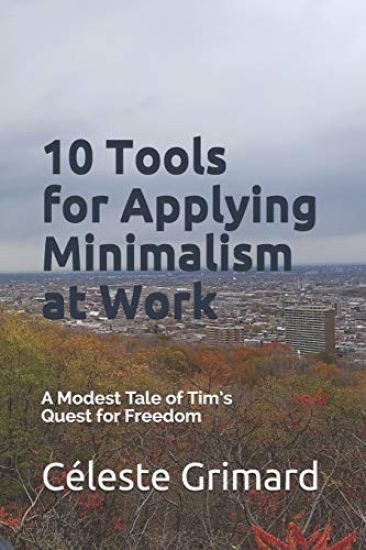 10 Tools for Applying Minimalism at Work: A Modest Tale of Tim's Quest for Freedom