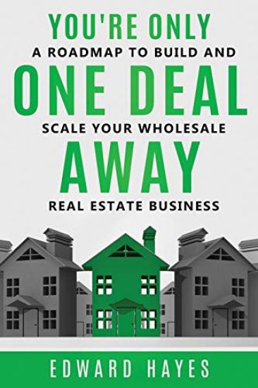 You're Only One Deal Away: A Roadmap To Build And Scale Your Wholesale Real Estate Business