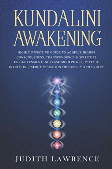 Kundalini Awakening: Highly Effective Guide to Achieve Higher Consciousness, Transcendence & Spiritual Enlightenment-Increase Mind Power, P