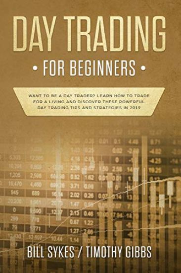 Day Trading for Beginners: Want to be a Day Trader? Learn How to Trade for a Living and Discover These Powerful Day Trading Tips and Strategies in 201