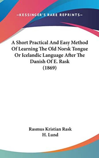 Short Practical And Easy Method Of Learning The Old Norsk Tongue Or Icelandic Language After The Danish Of E. Rask (1869)