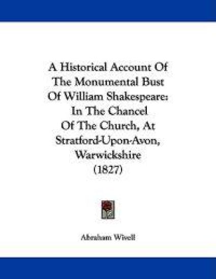 A Historical Account of the Monumental Bust of William Shakespeare
