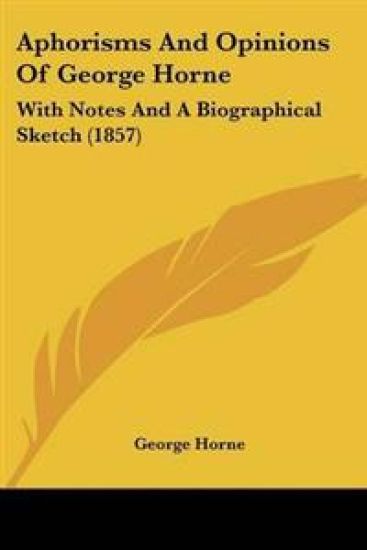 Aphorisms And Opinions Of George Horne