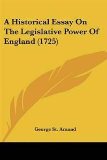 Historical Essay On The Legislative Power Of England (1725)