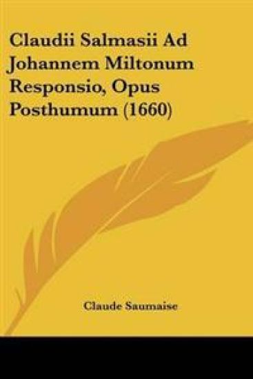 Claudii Salmasii Ad Johannem Miltonum Responsio, Opus Posthumum (1660)
