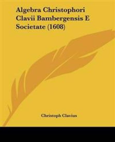Algebra Christophori Clavii Bambergensis E Societate