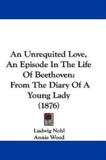 An Unrequited Love, an Episode in the Life of Beethoven