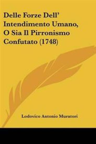 Delle Forze Dell' Intendimento Umano, O Sia Il Pirronismo Confutato (1748)