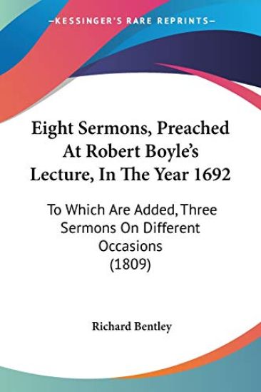 Eight Sermons, Preached At Robert Boyle's Lecture, In The Year 1692