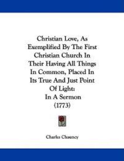 Christian Love, As Exemplified by the First Christian Church in Their Having All Things in Common, Placed in Its True and Just Point of Light