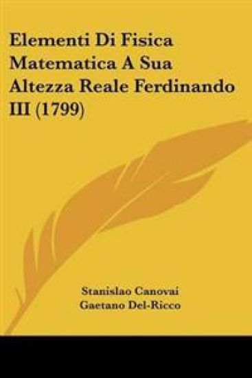 Elementi Di Fisica Matematica A Sua Altezza Reale Ferdinando III (1799)
