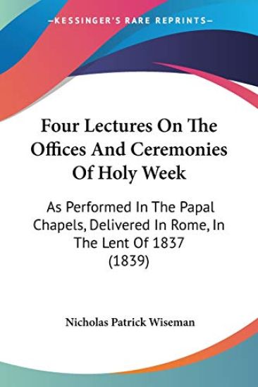 Four Lectures On The Offices And Ceremonies Of Holy Week – Nicholas Patrick Wiseman, kirjan kansikuva