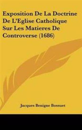 Exposition De La Doctrine De L'Eglise Catholique Sur Les Matieres De Controverse (1686)