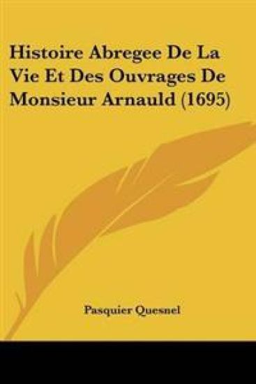 Histoire Abregee De La Vie Et Des Ouvrages De Monsieur Arnauld (1695)