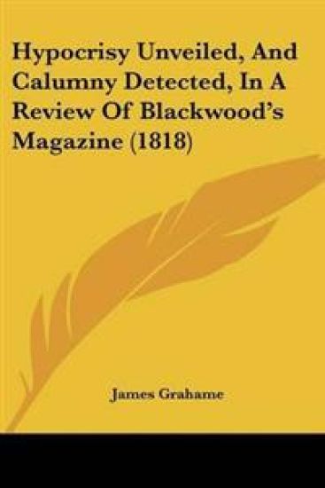 Hypocrisy Unveiled, And Calumny Detected, In A Review Of Blackwood's Magazine (1818)