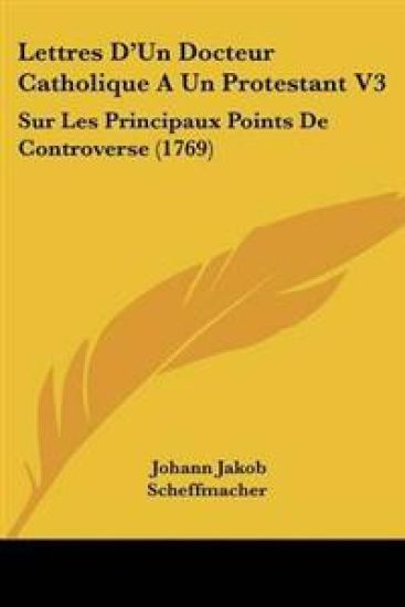 Lettres D'Un Docteur Catholique A Un Protestant V3