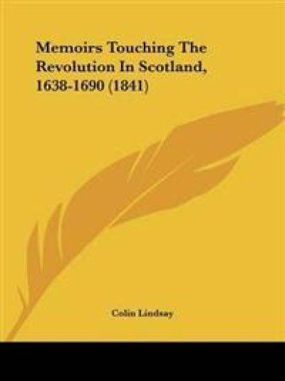 Memoirs Touching The Revolution In Scotland, 1638-1690 (1841)