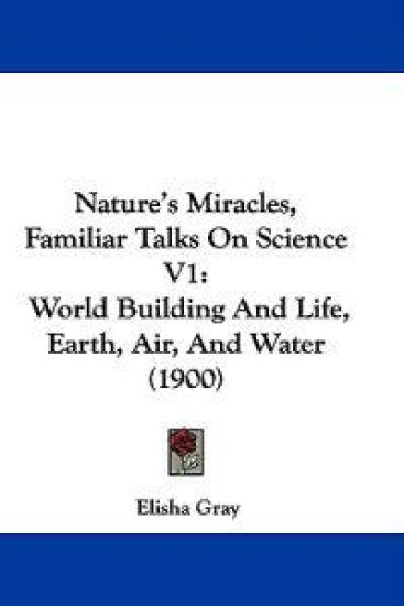 Nature's Miracles, Familiar Talks On Science V1
