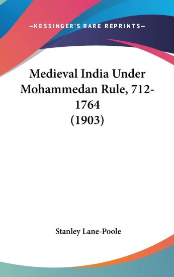 Medieval India Under Mohammedan Rule, 712-1764