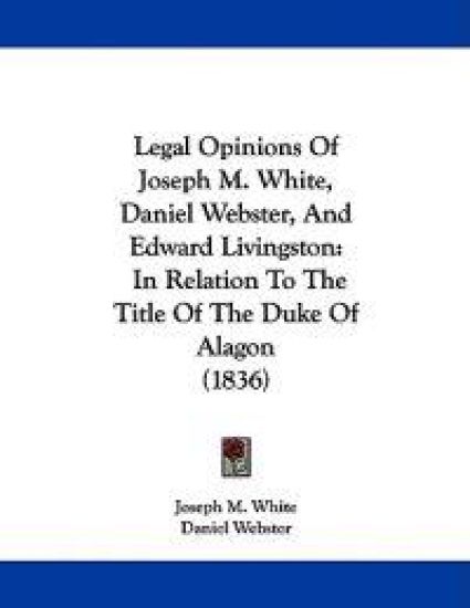 Legal Opinions of Joseph M. White, Daniel Webster, and Edward Livingston