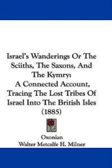 Israel's Wanderings or the Sciiths, the Saxons, and the Kymry