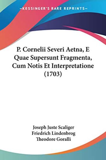 P. Cornelii Severi Aetna, E Quae Supersunt Fragmenta, Cum Notis Et Interpretatione (1703)