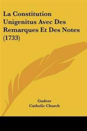 Constitution Unigenitus Avec Des Remarques Et Des Notes (1733)
