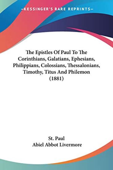 The Epistles of Paul to the Corinthians, Galatians, Ephesians, Philippians, Colossians, Thessalonians, Timothy, Titus and Philemon