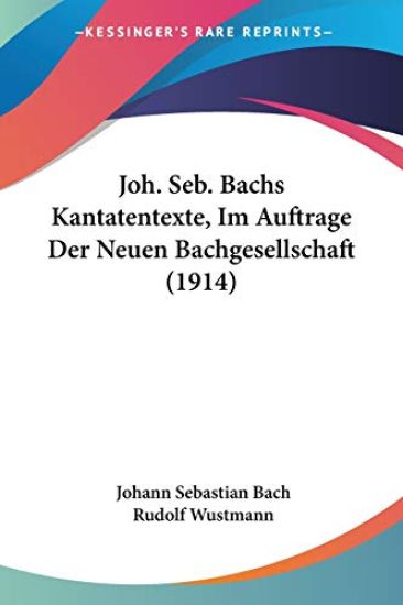 Joh. Seb. Bachs Kantatentexte, Im Auftrage Der Neuen Bachgesellschaft