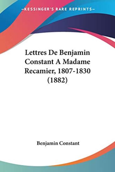 Lettres De Benjamin Constant a Madame Recamier, 1807-1830
