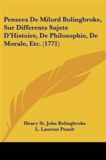 Pensees De Milord Bolingbroke, Sur Differents Sujets D'Histoire, De Philosophie, De Morale, Etc. (1771)