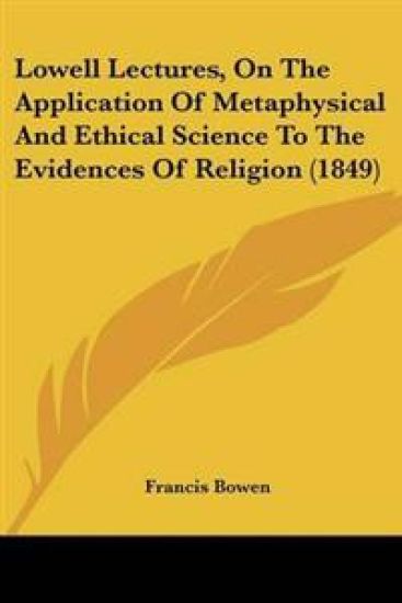 Lowell Lectures, On The Application Of Metaphysical And Ethical Science To The Evidences Of Religion (1849)