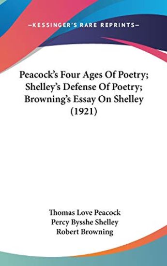 Peacock's Four Ages of Poetry; Shelley's Defense of Poetry; Browning's Essay on Shelley