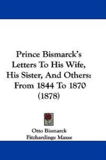 Prince Bismarck's Letters to His Wife, His Sister, and Others