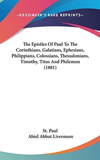 The Epistles of Paul to the Corinthians, Galatians, Ephesians, Philippians, Colossians, Thessalonians, Timothy, Titus and Philemon