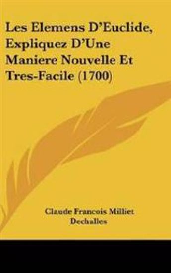Elemens D'Euclide, Expliquez D'Une Maniere Nouvelle Et Tres-Facile (1700)