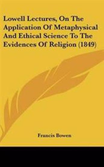 Lowell Lectures, On The Application Of Metaphysical And Ethical Science To The Evidences Of Religion (1849)